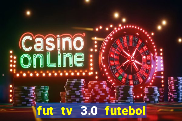 fut tv 3.0 futebol ao vivo